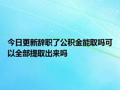 辞职公积金取出来要多久到账_辞职了要把公积金取出来吗_辞职公积金取出来要多久