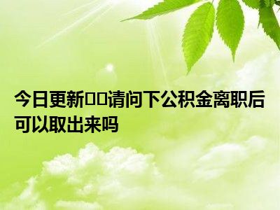 离职公积金不交了可以取来吗 离职公积金提取条件及流程：你必须知道的这些事