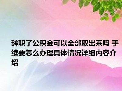 离职后离职公积金能取吗 离职后公积金提取条件及流程详解，你必须知道的事