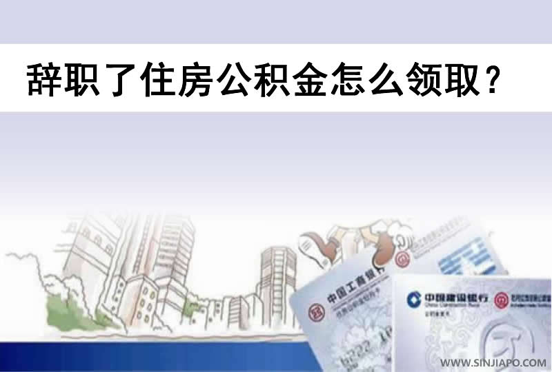 辞职了住房公积金怎么领取？